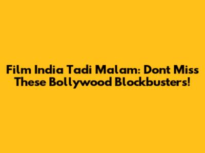 Film India Tadi Malam: Don't Miss These Bollywood Blockbusters!