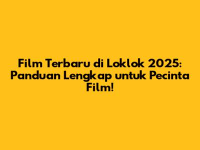 Film Terbaru di Loklok 2025: Panduan Lengkap untuk Pecinta Film!