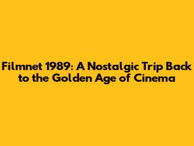 Filmnet 1989: A Nostalgic Trip Back to the Golden Age of Cinema