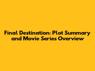 Final Destination: Plot Summary and Movie Series Overview