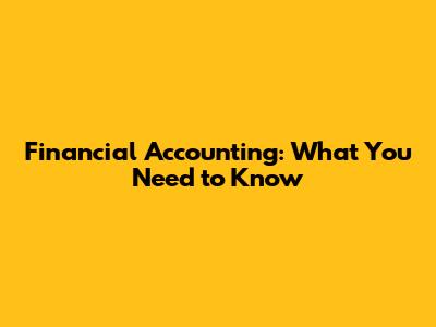Financial Accounting: What You Need to Know
