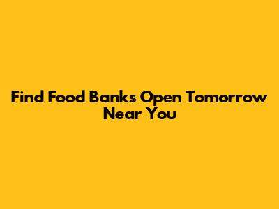 Find Food Banks Open Tomorrow Near You
