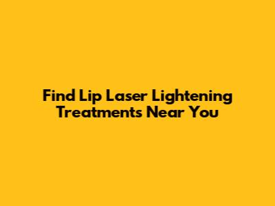 Find Lip Laser Lightening Treatments Near You
