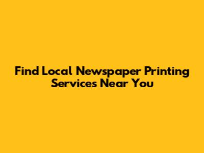 Find Local Newspaper Printing Services Near You