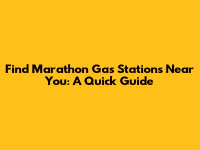 Find Marathon Gas Stations Near You: A Quick Guide