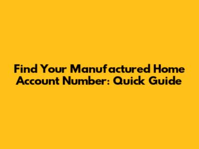 Find Your Manufactured Home Account Number: Quick Guide
