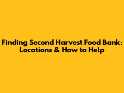 Finding Second Harvest Food Bank: Locations & How to Help