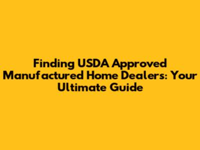 Finding USDA Approved Manufactured Home Dealers: Your Ultimate Guide