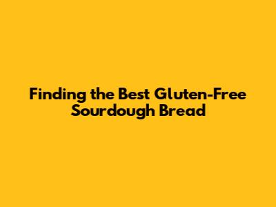 Finding the Best Gluten-Free Sourdough Bread