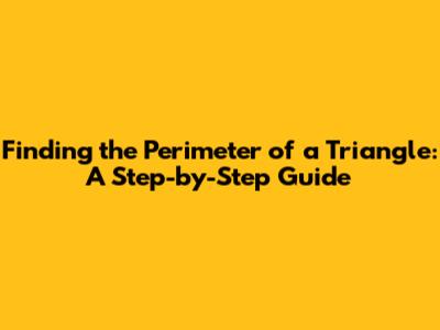 Finding the Perimeter of a Triangle: A Step-by-Step Guide