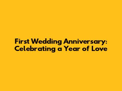 First Wedding Anniversary: Celebrating a Year of Love