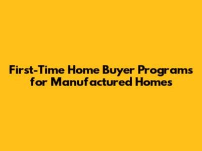 First-Time Home Buyer Programs for Manufactured Homes