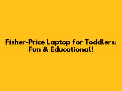 Fisher-Price Laptop for Toddlers: Fun & Educational!