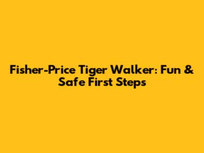 Fisher-Price Tiger Walker: Fun & Safe First Steps