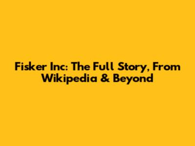 Fisker Inc: The Full Story, From Wikipedia & Beyond