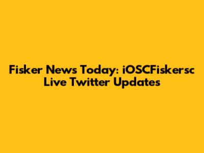 Fisker News Today: iOSCFiskersc Live Twitter Updates