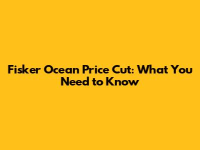 Fisker Ocean Price Cut: What You Need to Know