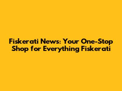 Fiskerati News: Your One-Stop Shop for Everything Fiskerati