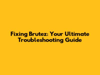 Fixing Brutez: Your Ultimate Troubleshooting Guide