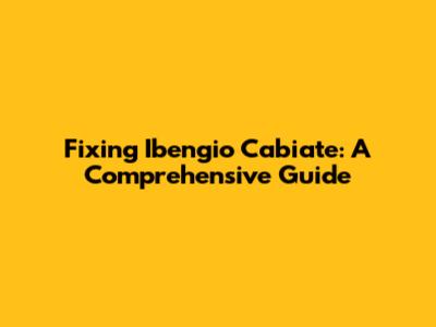 Fixing Ibengio Cabiate: A Comprehensive Guide