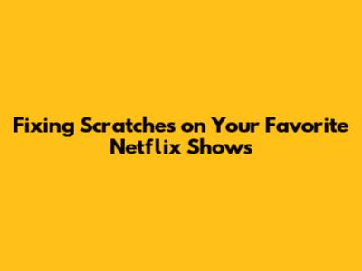 Fixing Scratches on Your Favorite Netflix Shows