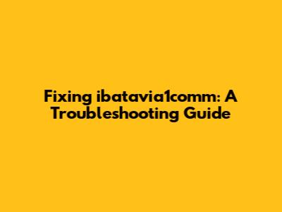 Fixing ibatavia1comm: A Troubleshooting Guide