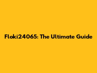 Floki24065: The Ultimate Guide