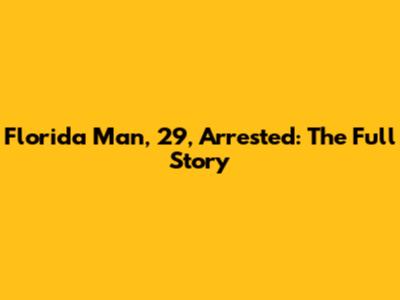 Florida Man, 29, Arrested: The Full Story