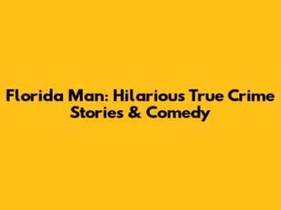 Florida Man: Hilarious True Crime Stories & Comedy