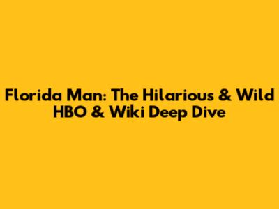 Florida Man: The Hilarious & Wild HBO & Wiki Deep Dive