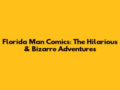 Florida Man Comics: The Hilarious & Bizarre Adventures
