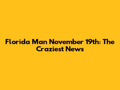 Florida Man November 19th: The Craziest News