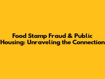 Food Stamp Fraud & Public Housing: Unraveling the Connection