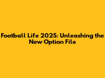 Football Life 2025: Unleashing the New Option File