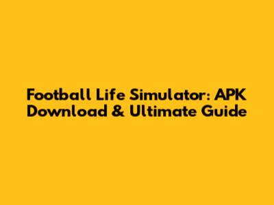 Football Life Simulator: APK Download & Ultimate Guide