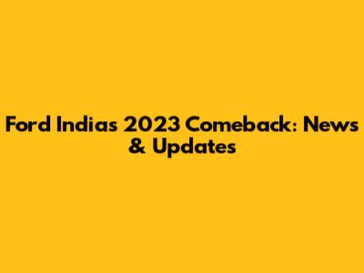 Ford India's 2023 Comeback: News & Updates