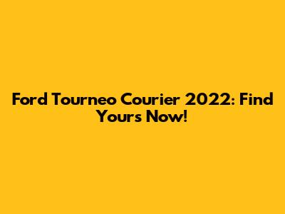 Ford Tourneo Courier 2022: Find Yours Now!
