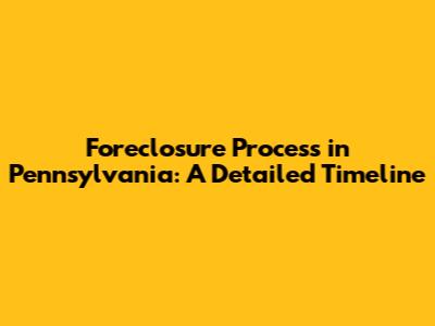 Foreclosure Process in Pennsylvania: A Detailed Timeline