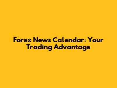 Forex News Calendar: Your Trading Advantage