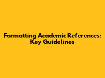 Formatting Academic References: Key Guidelines
