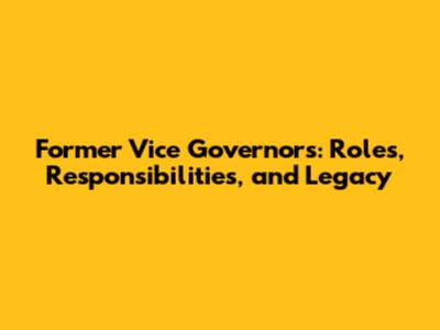 Former Vice Governors: Roles, Responsibilities, and Legacy