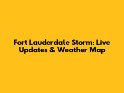 Fort Lauderdale Storm: Live Updates & Weather Map