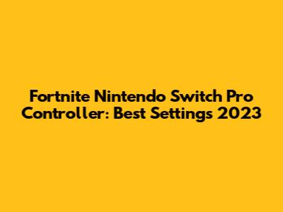 Fortnite Nintendo Switch Pro Controller: Best Settings 2023