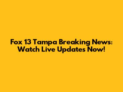 Fox 13 Tampa Breaking News: Watch Live Updates Now!