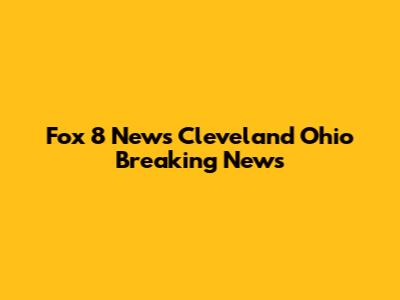 Fox 8 News Cleveland Ohio Breaking News