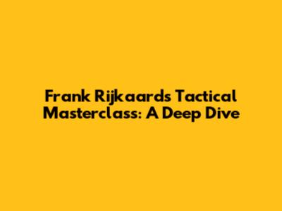 Frank Rijkaard's Tactical Masterclass: A Deep Dive