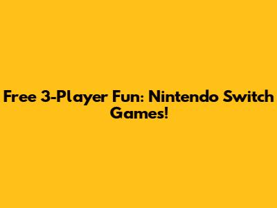Free 3-Player Fun: Nintendo Switch Games!