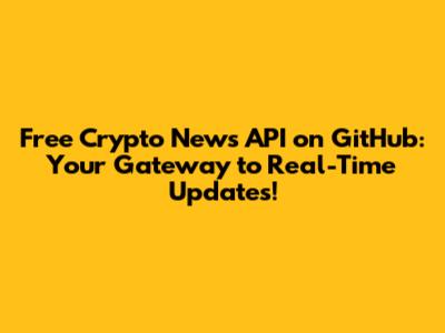 Free Crypto News API on GitHub: Your Gateway to Real-Time Updates!