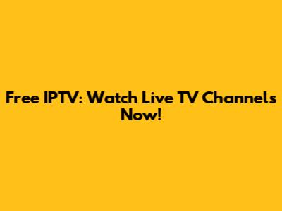 Free IPTV: Watch Live TV Channels Now!