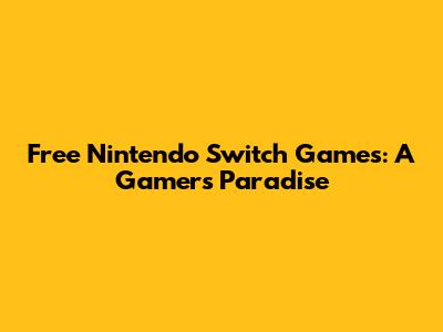 Free Nintendo Switch Games: A Gamer's Paradise